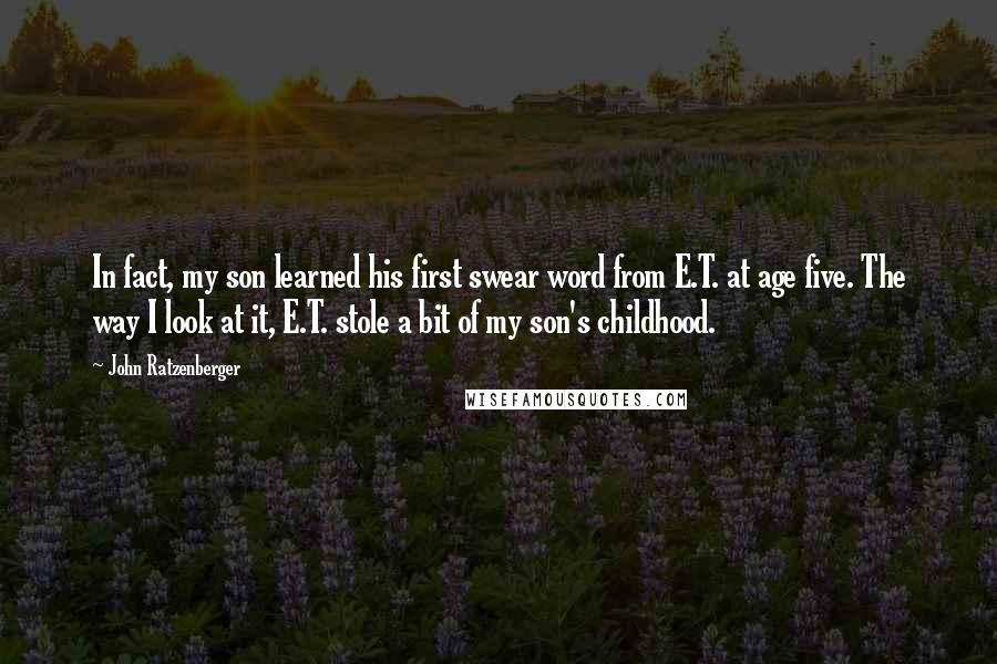 John Ratzenberger Quotes: In fact, my son learned his first swear word from E.T. at age five. The way I look at it, E.T. stole a bit of my son's childhood.