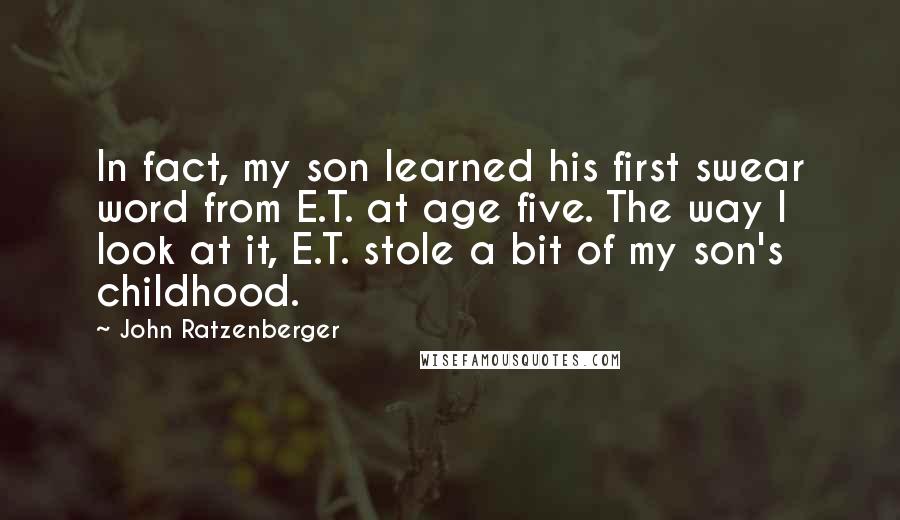 John Ratzenberger Quotes: In fact, my son learned his first swear word from E.T. at age five. The way I look at it, E.T. stole a bit of my son's childhood.