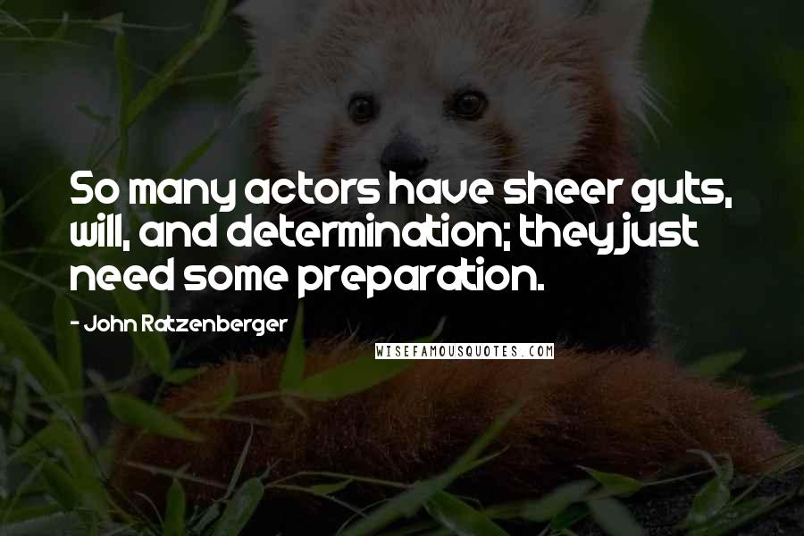 John Ratzenberger Quotes: So many actors have sheer guts, will, and determination; they just need some preparation.
