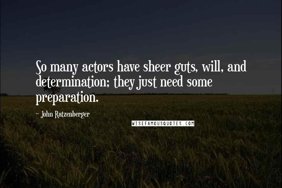 John Ratzenberger Quotes: So many actors have sheer guts, will, and determination; they just need some preparation.