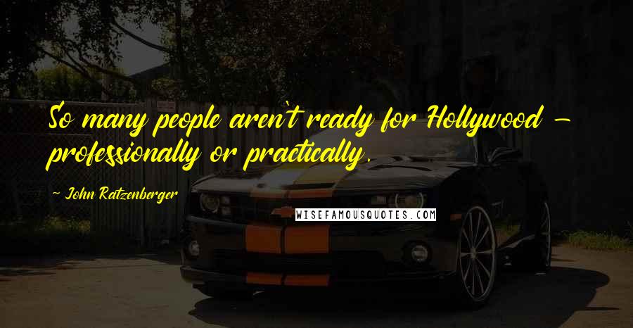 John Ratzenberger Quotes: So many people aren't ready for Hollywood - professionally or practically.