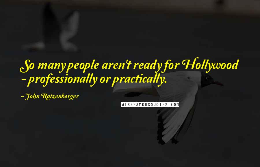 John Ratzenberger Quotes: So many people aren't ready for Hollywood - professionally or practically.