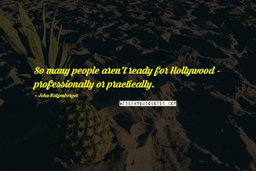 John Ratzenberger Quotes: So many people aren't ready for Hollywood - professionally or practically.