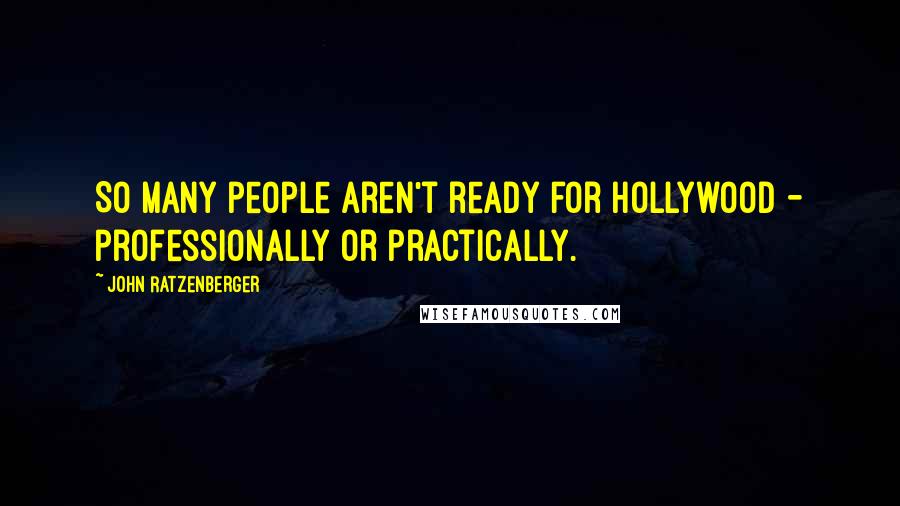 John Ratzenberger Quotes: So many people aren't ready for Hollywood - professionally or practically.