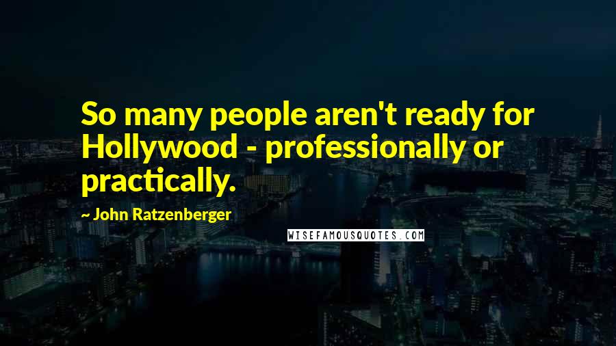 John Ratzenberger Quotes: So many people aren't ready for Hollywood - professionally or practically.