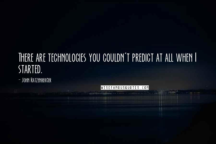 John Ratzenberger Quotes: There are technologies you couldn't predict at all when I started.