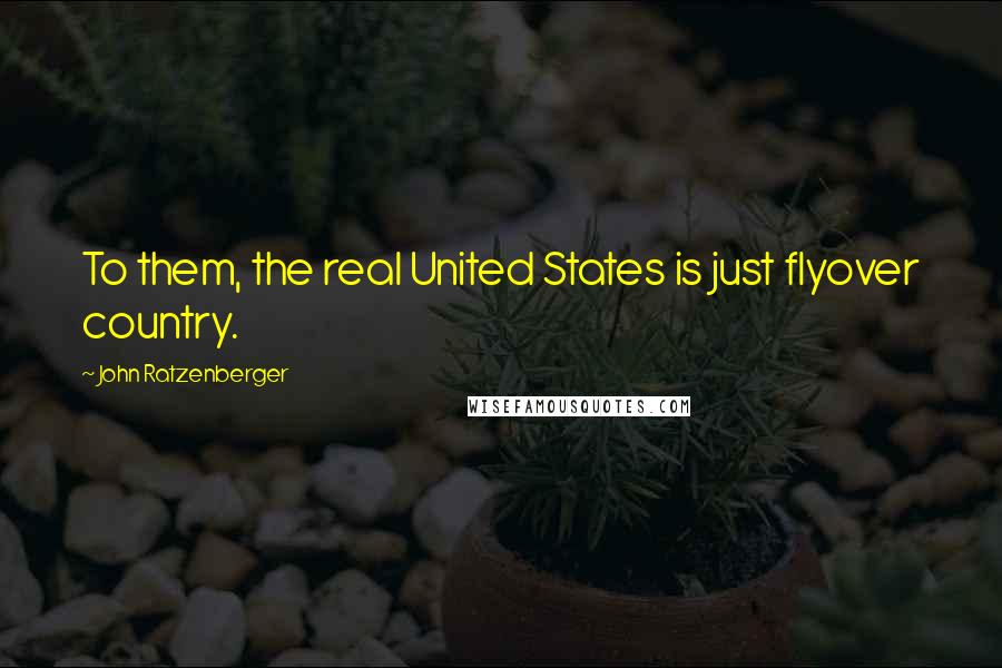 John Ratzenberger Quotes: To them, the real United States is just flyover country.