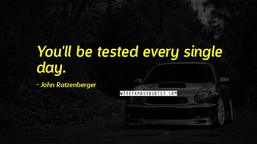 John Ratzenberger Quotes: You'll be tested every single day.