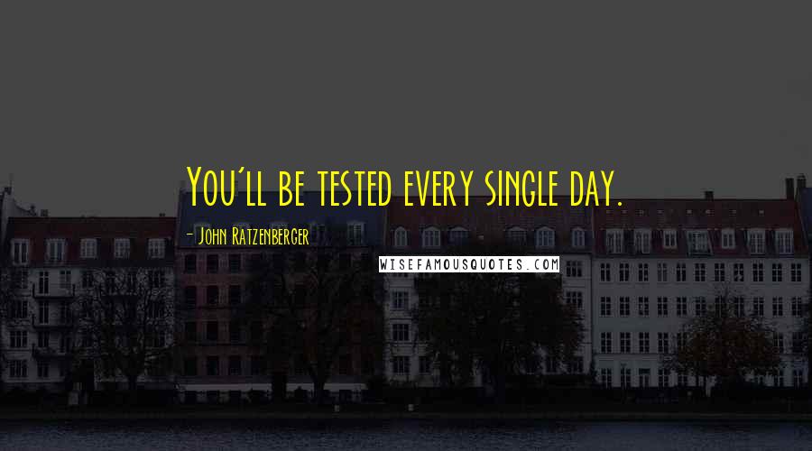 John Ratzenberger Quotes: You'll be tested every single day.