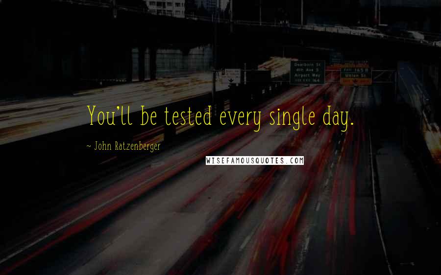 John Ratzenberger Quotes: You'll be tested every single day.