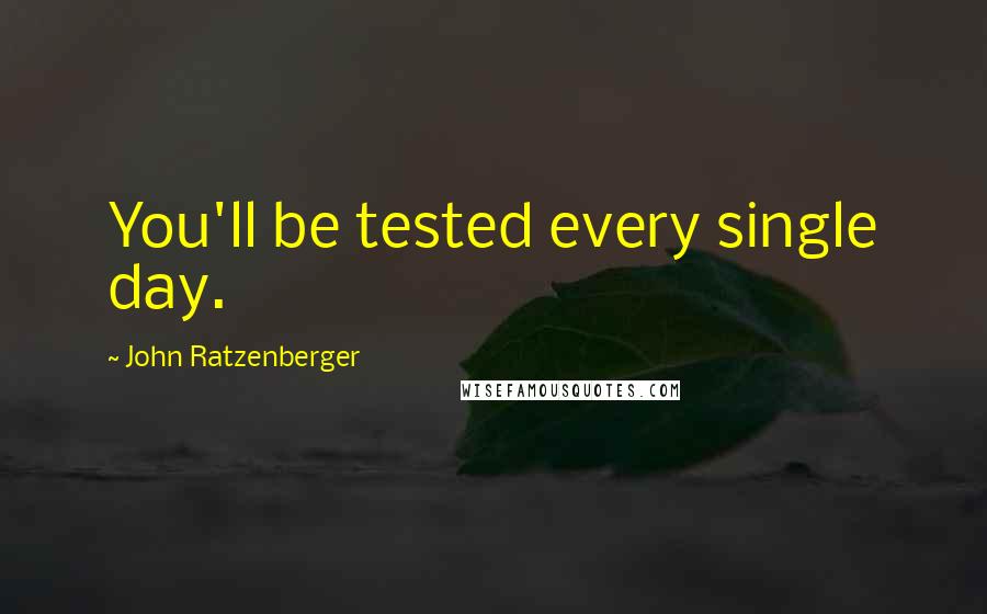 John Ratzenberger Quotes: You'll be tested every single day.