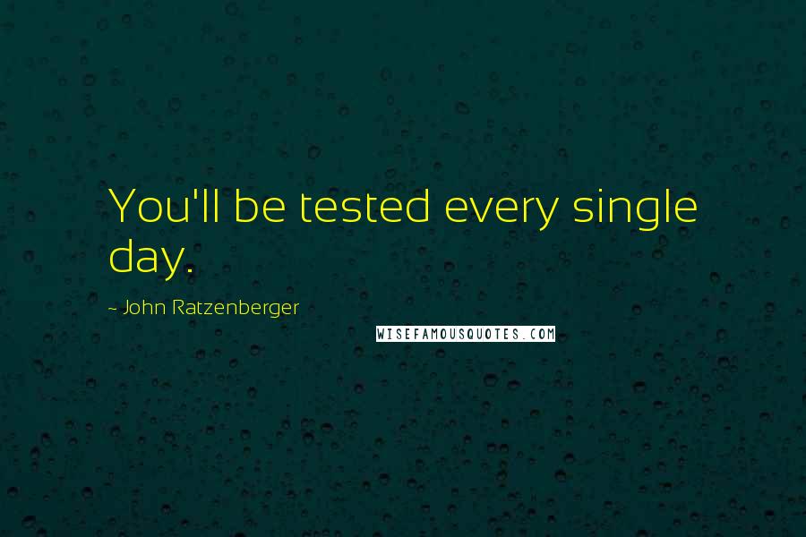 John Ratzenberger Quotes: You'll be tested every single day.