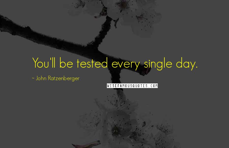 John Ratzenberger Quotes: You'll be tested every single day.