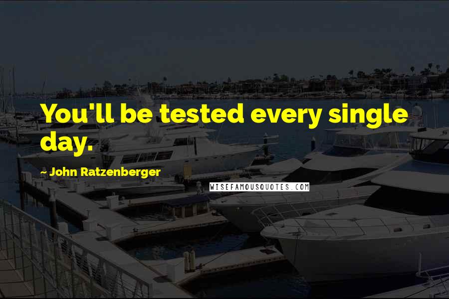 John Ratzenberger Quotes: You'll be tested every single day.