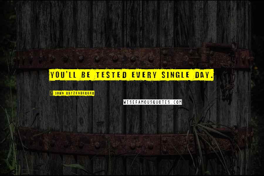John Ratzenberger Quotes: You'll be tested every single day.