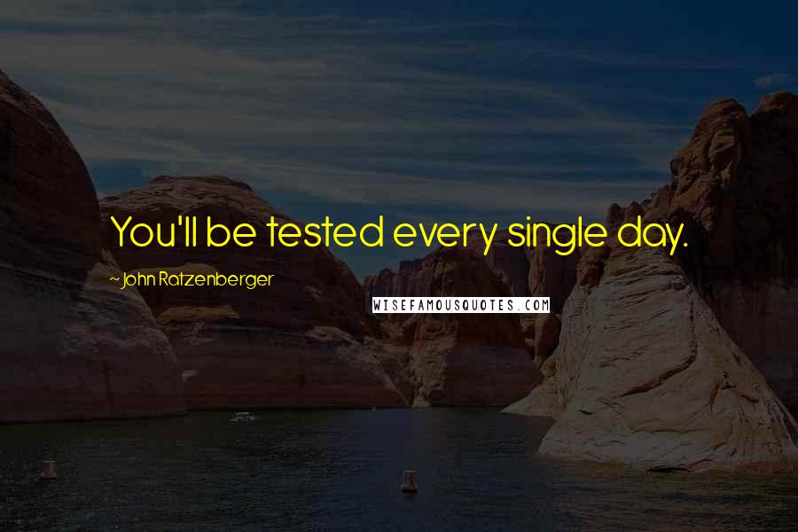John Ratzenberger Quotes: You'll be tested every single day.