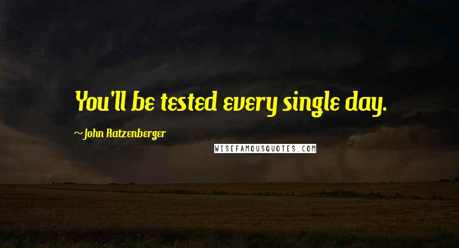 John Ratzenberger Quotes: You'll be tested every single day.