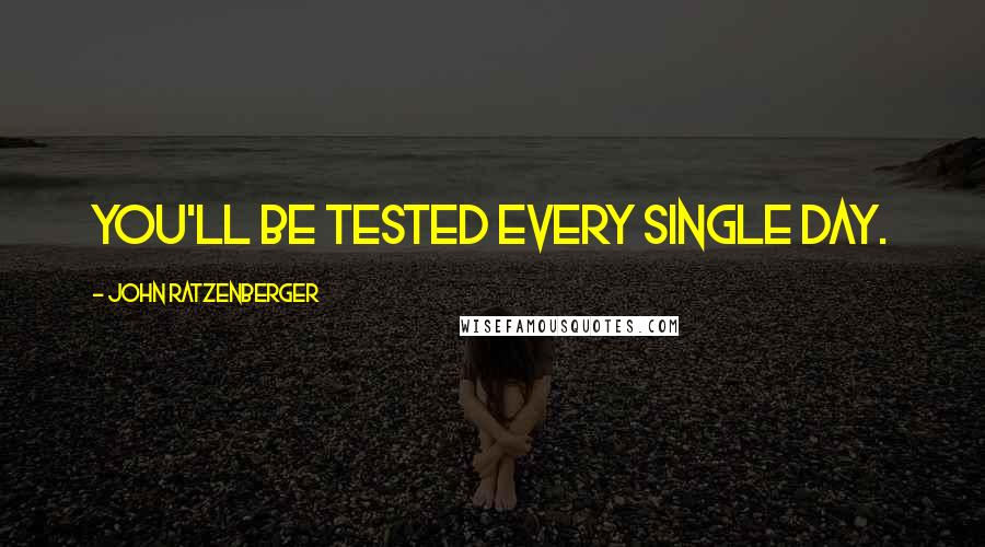 John Ratzenberger Quotes: You'll be tested every single day.