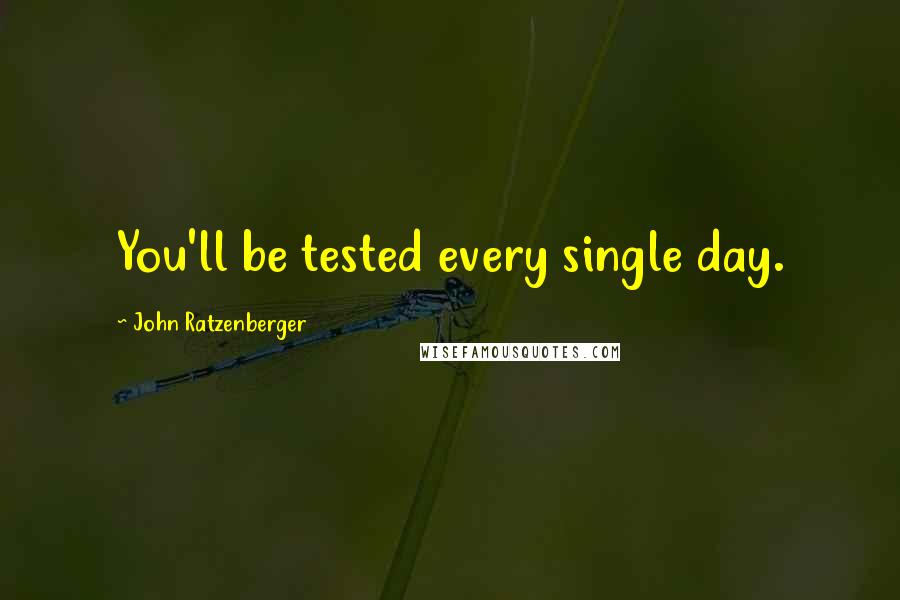 John Ratzenberger Quotes: You'll be tested every single day.