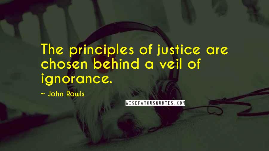 John Rawls Quotes: The principles of justice are chosen behind a veil of ignorance.