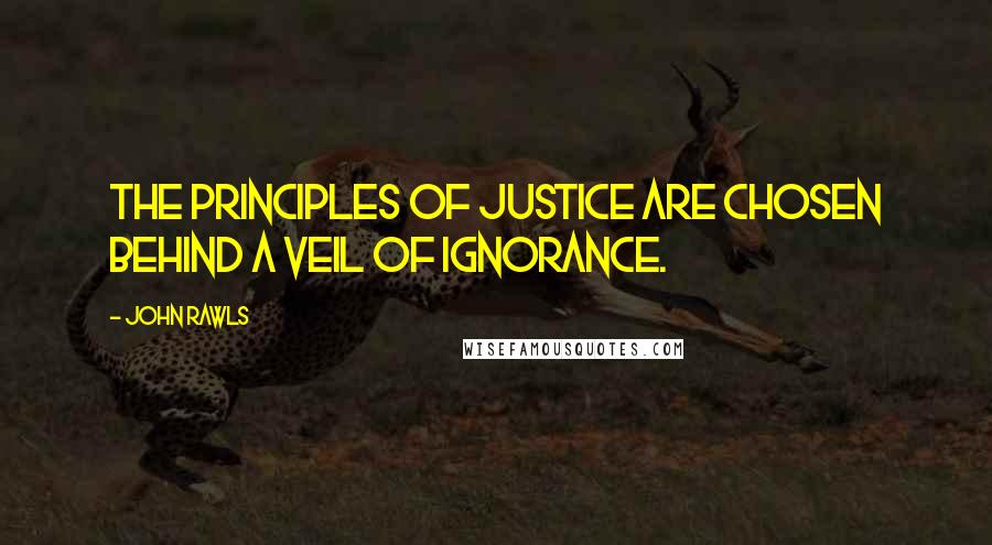 John Rawls Quotes: The principles of justice are chosen behind a veil of ignorance.