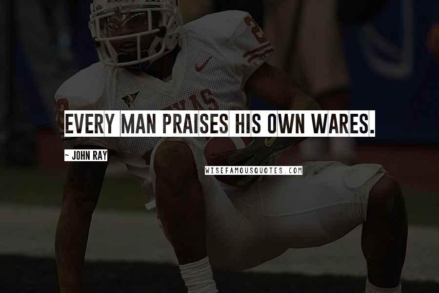 John Ray Quotes: Every man praises his own wares.