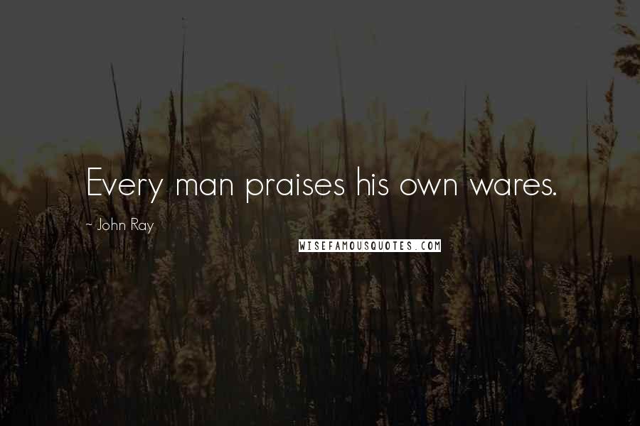 John Ray Quotes: Every man praises his own wares.