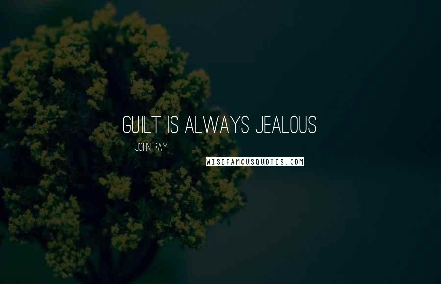 John Ray Quotes: Guilt is always jealous