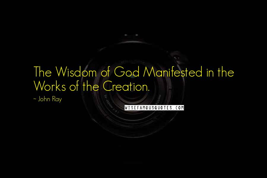 John Ray Quotes: The Wisdom of God Manifested in the Works of the Creation.