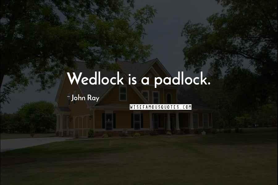 John Ray Quotes: Wedlock is a padlock.