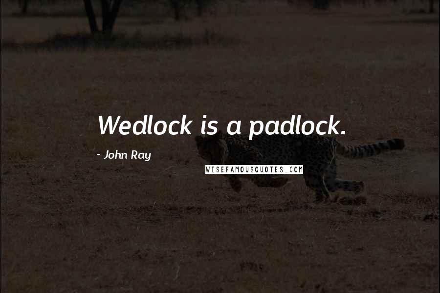 John Ray Quotes: Wedlock is a padlock.