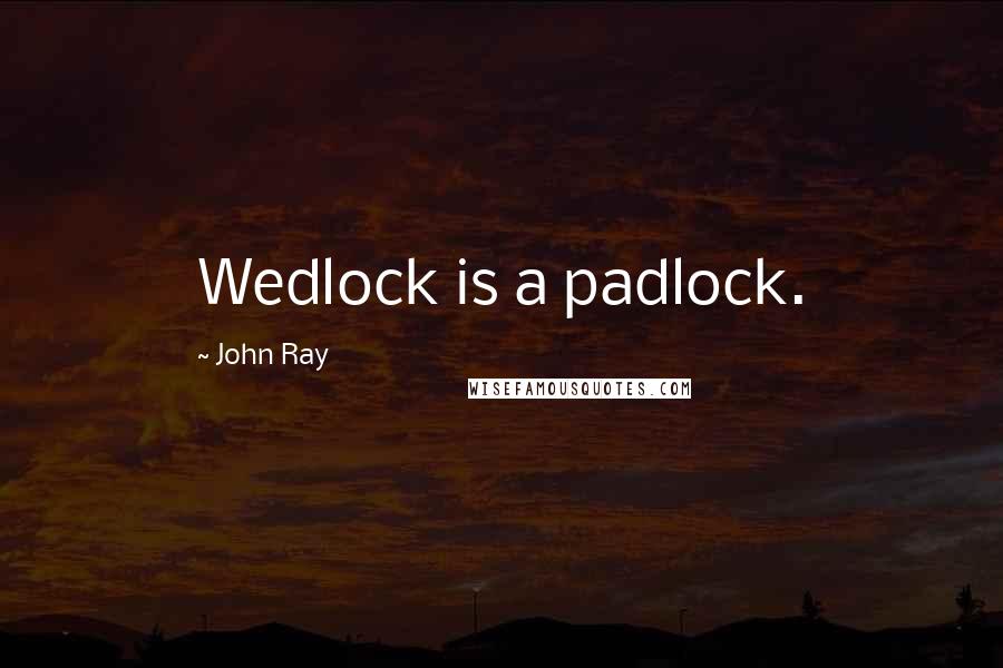 John Ray Quotes: Wedlock is a padlock.