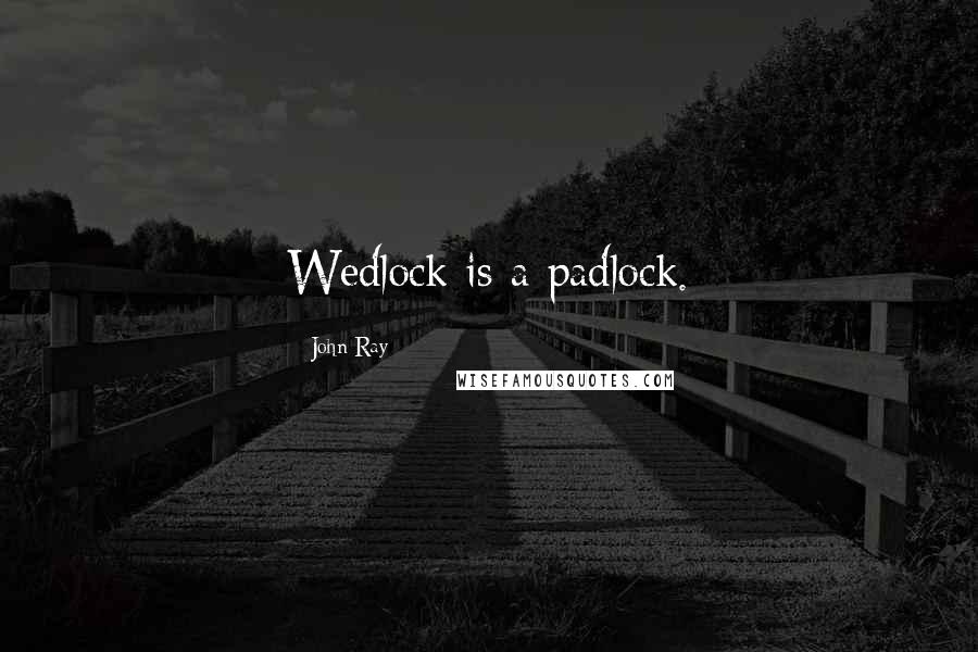 John Ray Quotes: Wedlock is a padlock.
