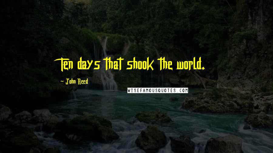 John Reed Quotes: Ten days that shook the world.