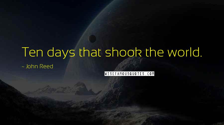 John Reed Quotes: Ten days that shook the world.