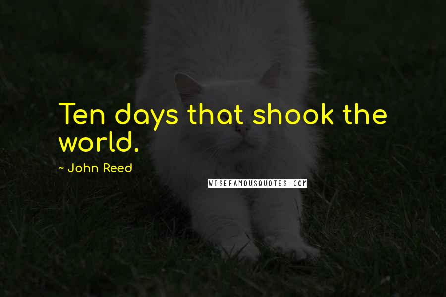 John Reed Quotes: Ten days that shook the world.
