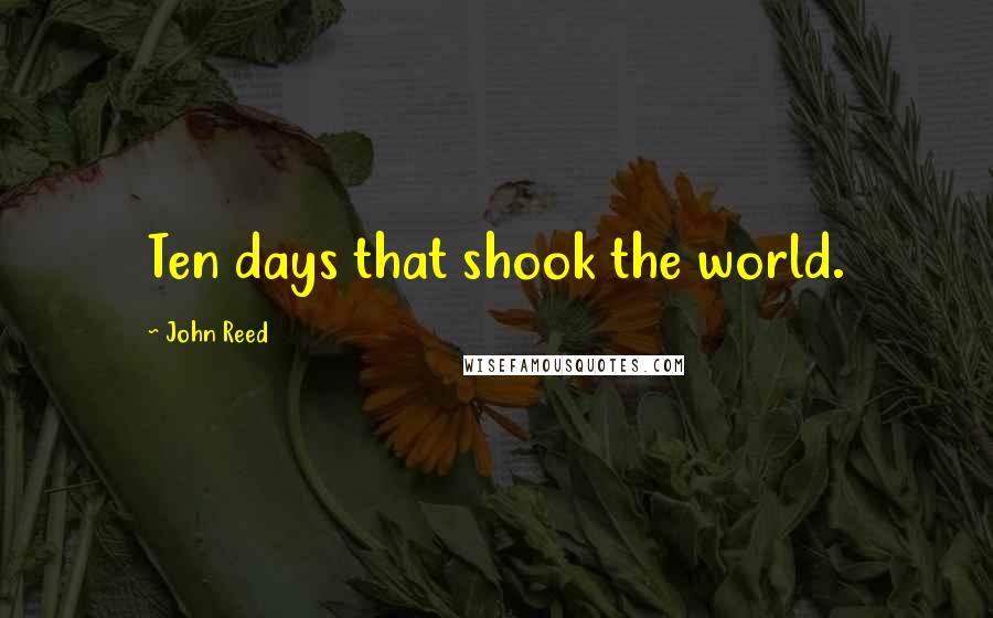 John Reed Quotes: Ten days that shook the world.