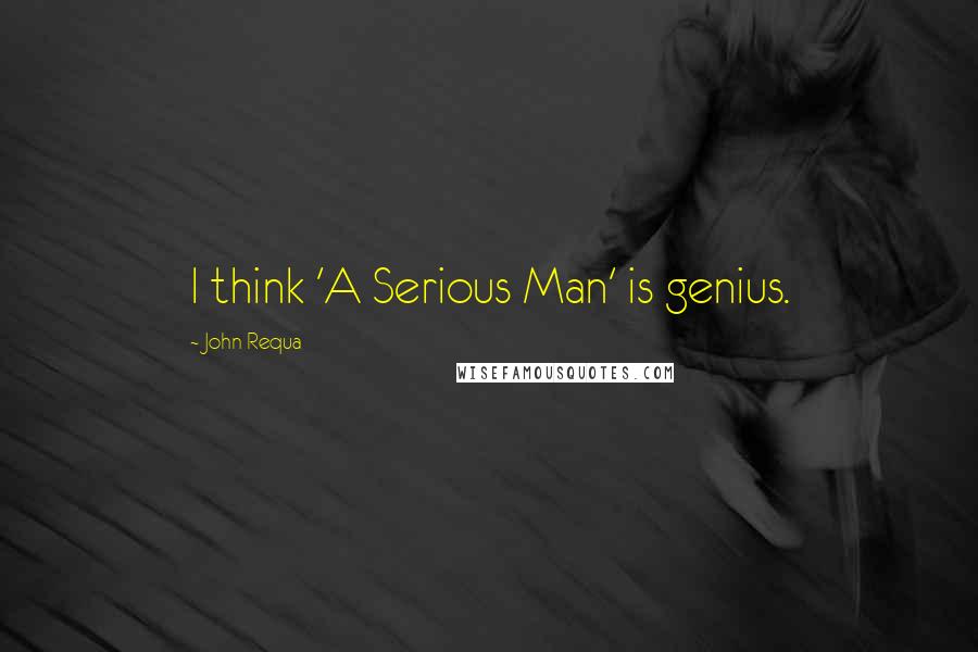 John Requa Quotes: I think 'A Serious Man' is genius.