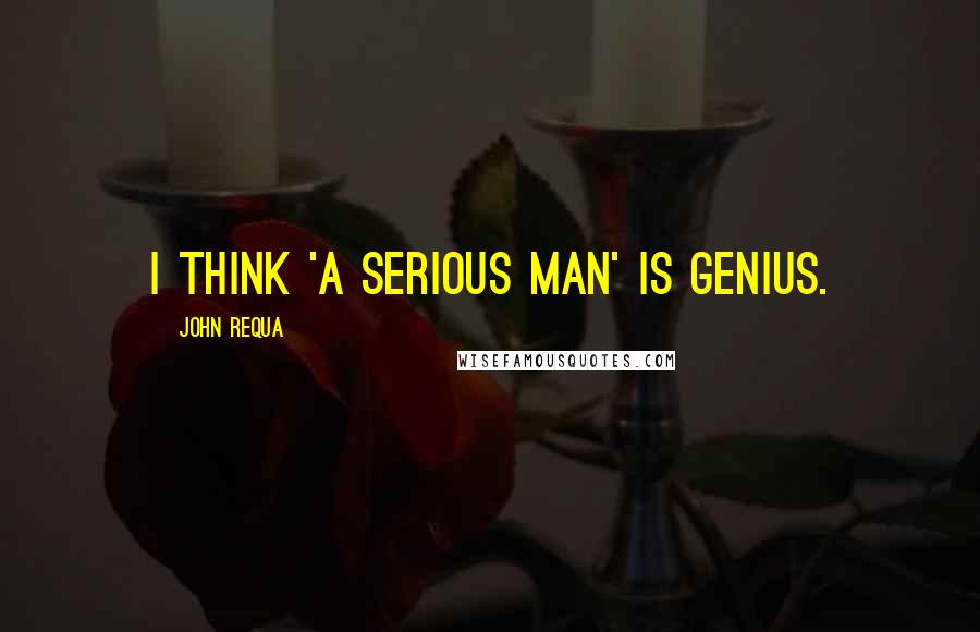 John Requa Quotes: I think 'A Serious Man' is genius.