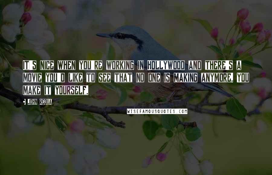 John Requa Quotes: It's nice when you're working in Hollywood and there's a movie you'd like to see that no one is making anymore. You make it yourself.