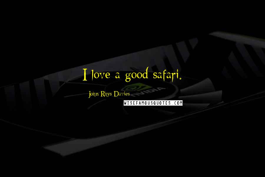 John Rhys-Davies Quotes: I love a good safari.