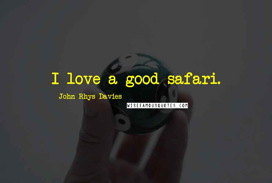 John Rhys-Davies Quotes: I love a good safari.