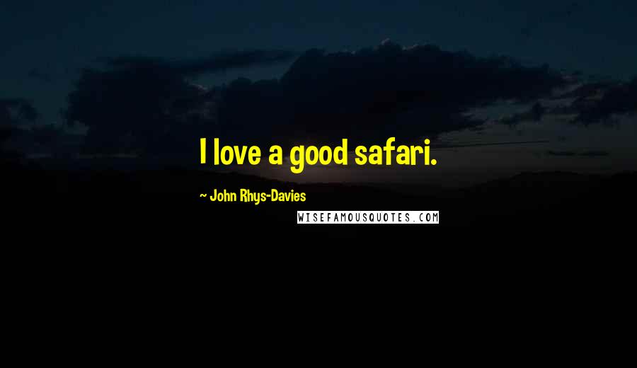 John Rhys-Davies Quotes: I love a good safari.