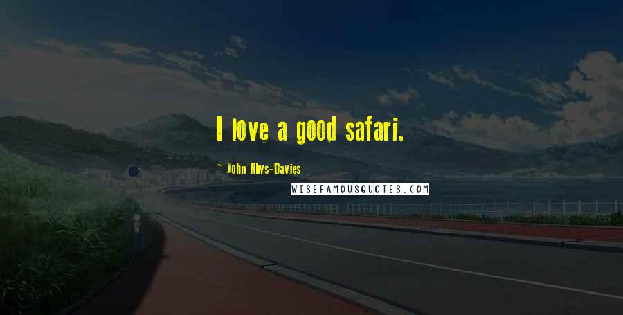 John Rhys-Davies Quotes: I love a good safari.