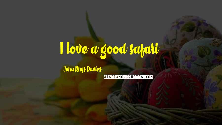 John Rhys-Davies Quotes: I love a good safari.