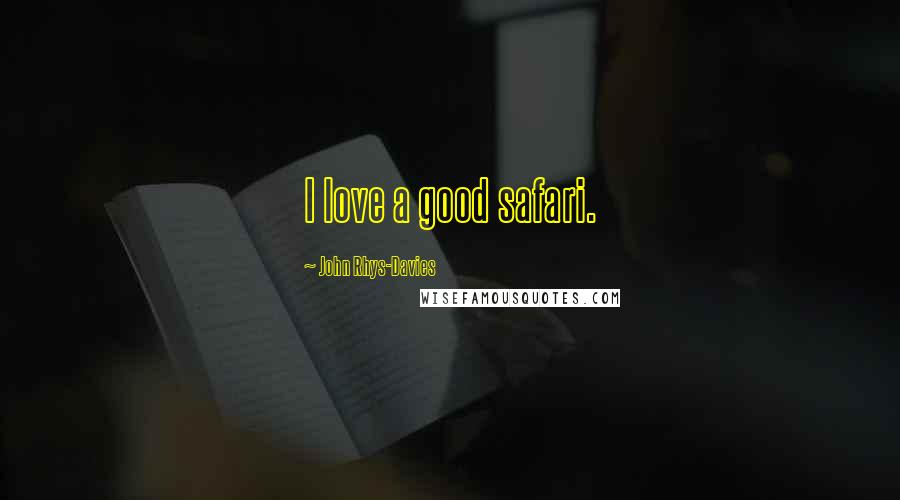 John Rhys-Davies Quotes: I love a good safari.