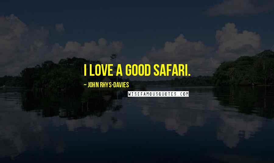 John Rhys-Davies Quotes: I love a good safari.