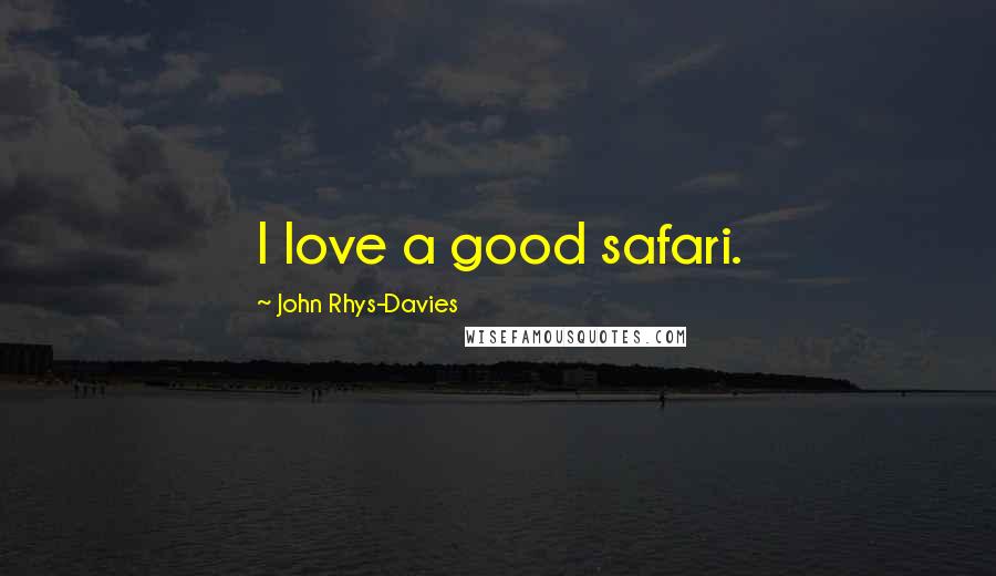 John Rhys-Davies Quotes: I love a good safari.