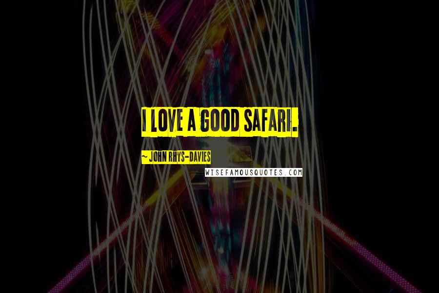 John Rhys-Davies Quotes: I love a good safari.