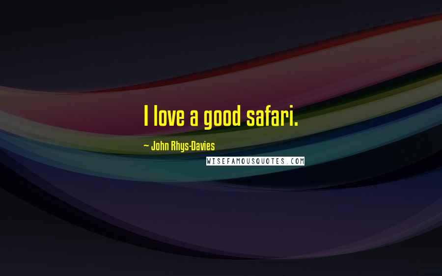John Rhys-Davies Quotes: I love a good safari.
